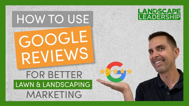 Video: Using Google Reviews for Better Landscaping & Lawn Care Marketing and Easier Sales
